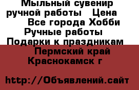 Мыльный сувенир ручной работы › Цена ­ 200 - Все города Хобби. Ручные работы » Подарки к праздникам   . Пермский край,Краснокамск г.